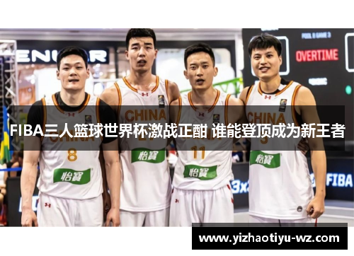 FIBA三人篮球世界杯激战正酣 谁能登顶成为新王者